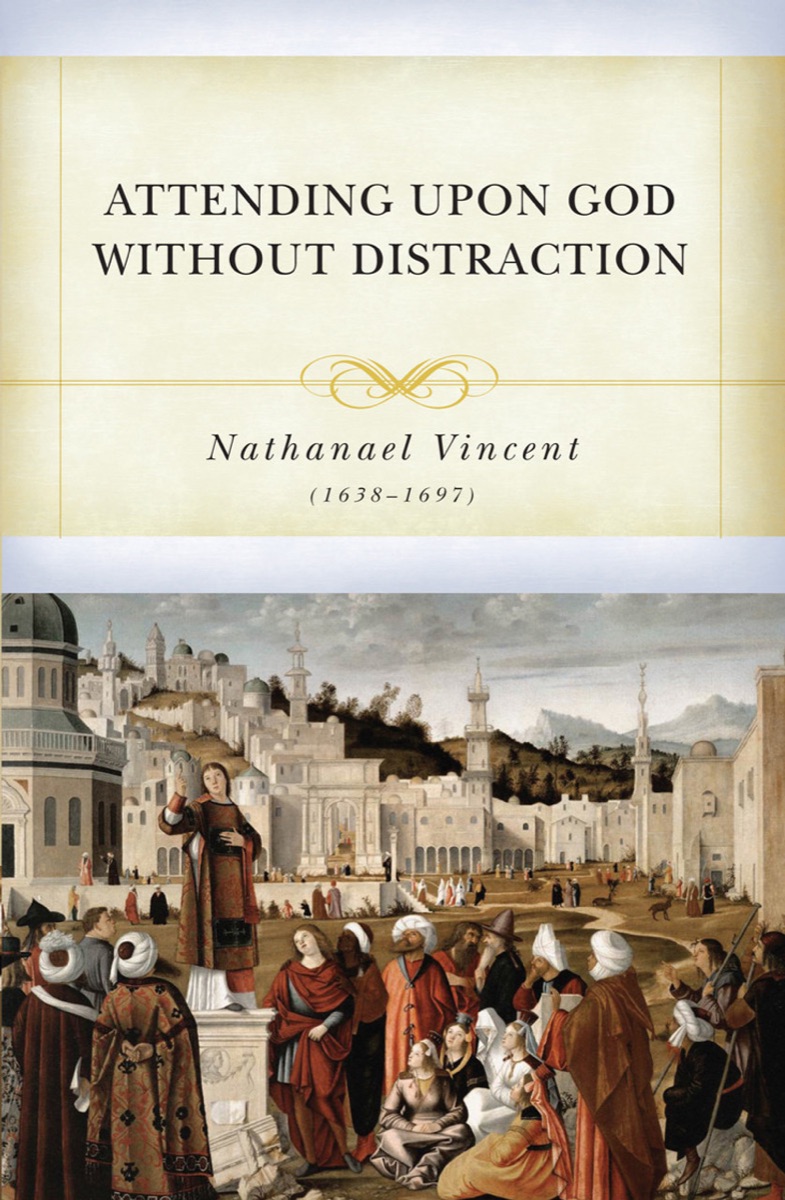 Attending upon God without Distraction by Nathanael Vincent | The Puritans